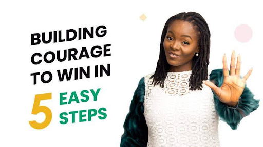 BUILDING COURAGE TO WIN IN THESE 5 EASY STEPS